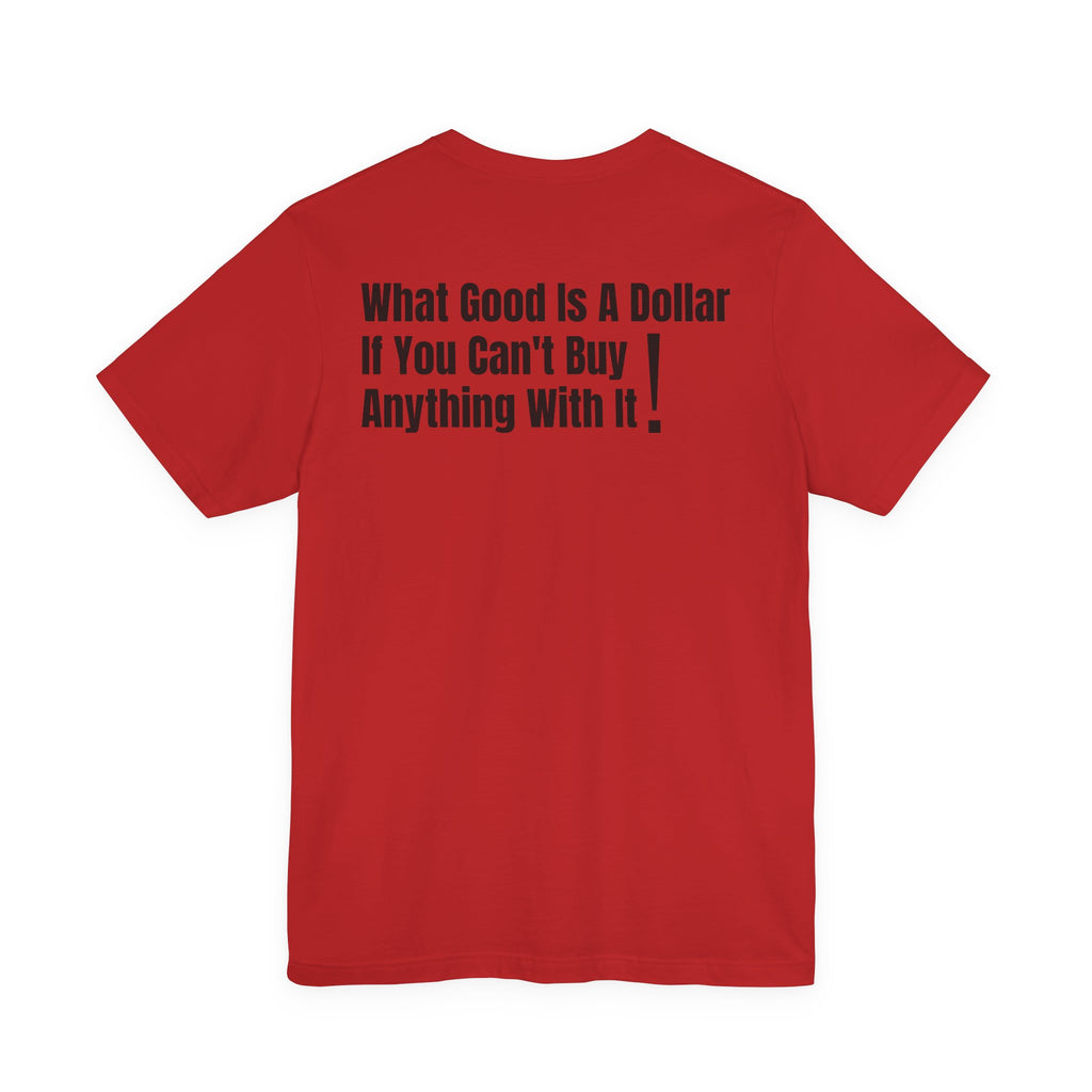 What Good Is a Dollar? Graphic T-Shirt | Stand 4 Ur Rights