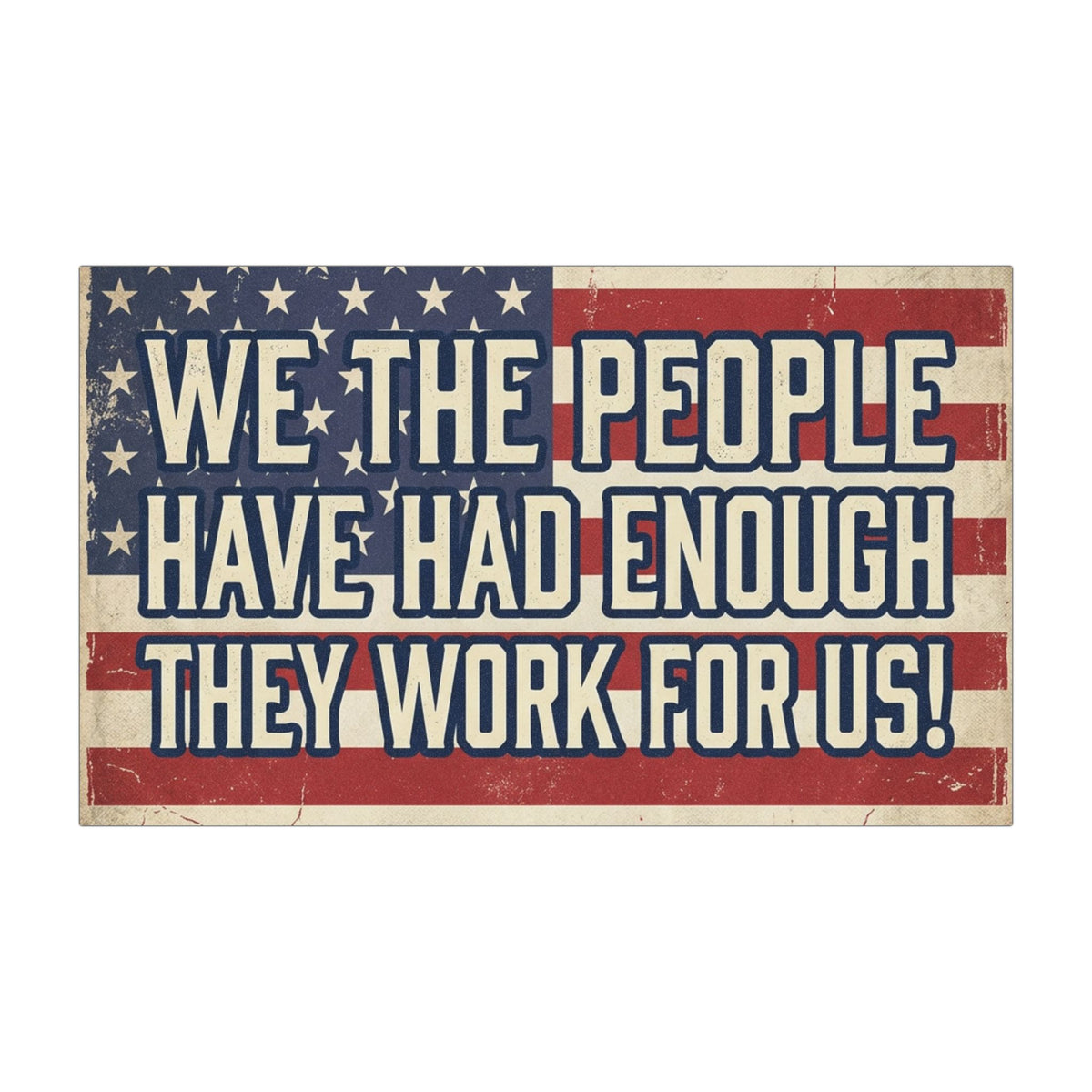 Car Magnet — "We the People Have Had Enough They Work For Us" Patriotic American Flag Political Sticker