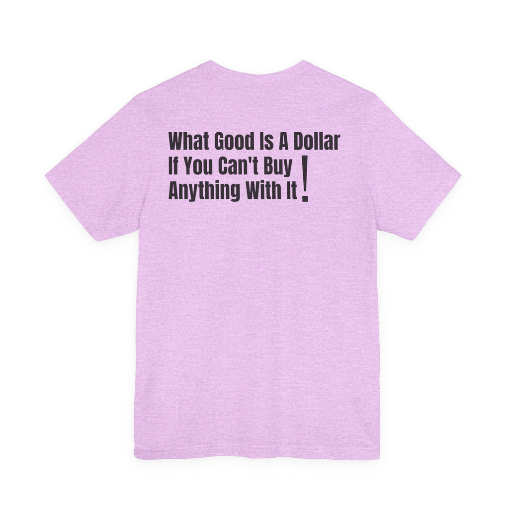 What Good Is a Dollar? Graphic T-Shirt | Stand 4 Ur Rights