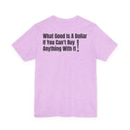 What Good Is a Dollar? Graphic T-Shirt | Stand 4 Ur Rights